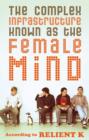 Image for The Complex Infrastructure Known as the Female Mind : According to Relient K