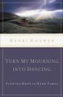Image for Turn My Mourning into Dancing : Finding Hope in Hard Times