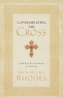 Image for Contemplating the Cross : A 40 Day Pilgrimage of Prayer
