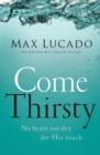 Image for Come Thirsty : No Heart Too Dry for His Touch