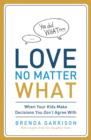 Image for Love No Matter What : When Your Kids Make Decisions You Don&#39;t Agree With