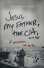 Image for Jesus, my father, the CIA, and me: a memoir...of sorts