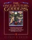 Image for Once and future goddess  : a sweeping visual chronicle of the sacred female and her reemergence in the cultural mythology of our time