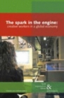 Image for The spark in the engine  : creative workers in a global economy