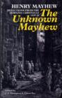 Image for The Unknown Mayhew : Selections from the &quot;Morning Chronicle&quot; 1849-50