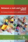 Image for Between a Rock and a Hard Place : The Shaping of Employment Models in a Global Economy