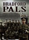 Image for Bradford pals  : a comprehensive history of the 16th, 18th &amp; 20th (Service) Battalions of the Prince of Wales Own West Yorkshire Regiment 1914-1918