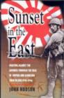Image for Sunset in the East  : fighting against the Japanese through the siege of Imphal and alongside them in Java, 1943-1946