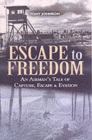 Image for Escape to Freedom: an Airman&#39;s Tale of Capture, Escape and Evasion
