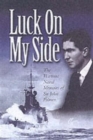 Image for Luck on my side  : the diaries and reflections of a young wartime sailor 1939-45