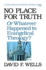 Image for No place for truth : Or Whatever Happened To Evangelical Theology?