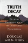 Image for Truth decay  : defending Christianity against the challenges of postmodernism