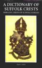 Image for A dictionary of Suffolk crests  : heraldic crests of Suffolk families