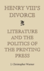 Image for Henry VIII&#39;s Divorce: Literature and the Politics of the Printing Press