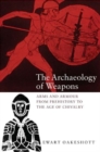 Image for The archaeology of weapons  : arms and armour from prehistory to the age of chivalry