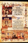 Image for The knights of the crown  : the monarchical orders of knighthood in later medieval Europe, 1325-1520