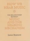 Image for How we hear music  : the relationship between music and the hearing mechanism