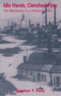 Image for Idle Hands, Clenched Fists : The Depression in a Shipyard Town