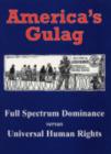 Image for America&#39;s Gulag : Full Spectrum Dominance Versus Universal Human Rights