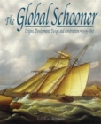 Image for The global schooner  : origins, development, design &amp; construction 1695-1845
