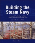 Image for Building the steam navy  : dockyards, technology and the creation of the Victorian battle fleet, 1830-1906