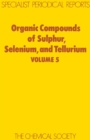 Image for Organic Compounds of Sulphur, Selenium, and Tellurium : Volume 5