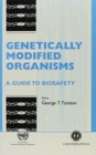 Image for Genetically Modified Organisms : A Guide to Biosafety