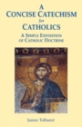Image for A Concise Catechism for Catholics : A Simple Exposition of Catholic Doctrine