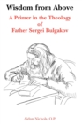 Image for Wisdom from Above : A Primer in the Theology of Father Sergei Bulgakor