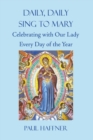 Image for Daily, Daily Sing to Mary : A Feast for Mary Every Day of the Year
