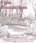 Image for Firm Foundations : A Training Manual for Those Involved in Children&#39;s and Young People&#39;s Work