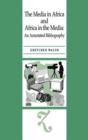 Image for The media in Africa and Africa in the media  : an annotated bibliography