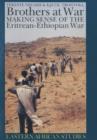 Image for Brothers at war  : making sense of the Eritrea-Ethiopia war