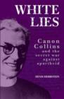 Image for White lies  : Canon Collins and the secret war against apartheid