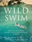 Image for Wild swim  : river, lake, lido and sea--the best places to swim outdoors in Britain