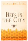 Image for Bees in the city: the urban beekeepers&#39; handbook