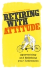 Image for Retiring with attitude  : approaching and relishing your retirement