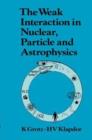 Image for The Weak Interaction in Nuclear, Particle, and Astrophysics