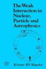 Image for The Weak Interaction in Nuclear, Particle and Astrophysics