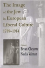 Image for Image of the Jew in European Liberal Culture 1789-1914