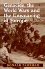 Image for Genocide, the World Wars and the Unweaving of Europe