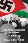 Image for The Mufti of Jerusalem and the Nazis  : the Berlin years