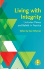 Image for Living with Integrity : Unitarian Values and Beliefs in Practice