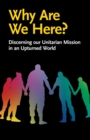 Image for Why Are We Here? : Discerning our Unitarian Mission in an Upturned World