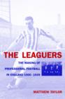 Image for The leaguers  : the making of professional football in England, 1900-1939