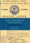 Image for Faith, Fraternity &amp; Fighting : The Orange Order and Irish Migrants In Northern England, C.1850-1920