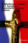 Image for Catholicism, politics and society in twentieth-century France
