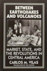 Image for Between Earthquakes and Volcanoes : Market, State and the Revolutions in Central America