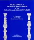 Image for Mouldings and Turned Woodwork of the 16th, 17th and 18th Centuries