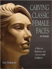 Image for Carving classic female faces in wood  : a how-to reference for carvers and sculptors